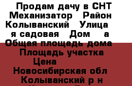 Продам дачу в СНТ Механизатор › Район ­ Колыванский › Улица ­ 3-я садовая › Дом ­ 1а › Общая площадь дома ­ 50 › Площадь участка ­ 7 › Цена ­ 550 000 - Новосибирская обл., Колыванский р-н, Красный Яр д. Недвижимость » Дома, коттеджи, дачи продажа   . Новосибирская обл.